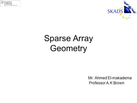 Sparse Array Geometry Mr. Ahmed El-makadema Professor A.K Brown.