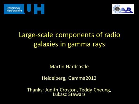 Large-scale components of radio galaxies in gamma rays Martin Hardcastle Heidelberg, Gamma2012 Thanks: Judith Croston, Teddy Cheung, Łukasz Stawarz.