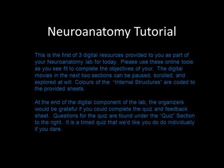 Neuroanatomy Tutorial This is the first of 3 digital resources provided to you as part of your Neuroanatomy lab for today. Please use these online tools.
