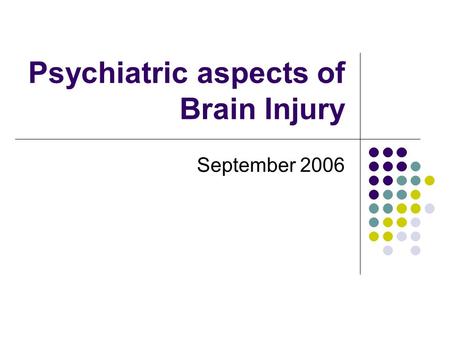 Psychiatric aspects of Brain Injury September 2006.