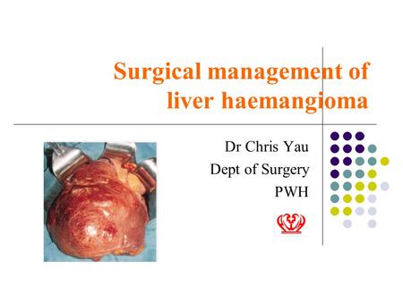 Surgical management of liver haemangioma Dr Chris Yau Dept of Surgery PWH.