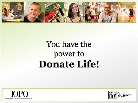 You have the power to Donate Life!. 20 people Every day nearly 20 people will die waiting for a life-saving organ transplant. The national waiting list.