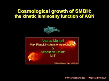 5GHz, VLA image of Cyg A by R. Perley Cosmological growth of SMBH: the kinetic luminosity function of AGN IAU Symposium 238Prague22/08/2006 IAU Symposium.
