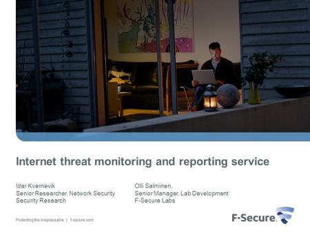 Protecting the irreplaceable | f-secure.com Internet threat monitoring and reporting service Idar Kvernevik Senior Researcher, Network Security Security.