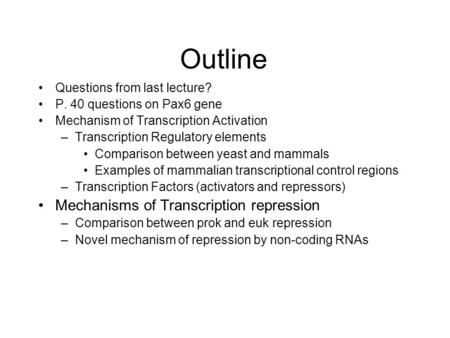Outline Questions from last lecture? P. 40 questions on Pax6 gene Mechanism of Transcription Activation –Transcription Regulatory elements Comparison between.