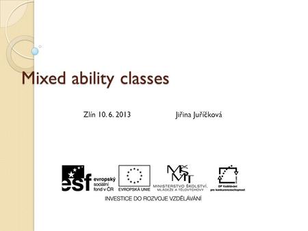 Mixed ability classes Zlín 10. 6. 2013Jiřina Juříčková.