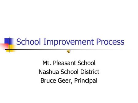 School Improvement Process Mt. Pleasant School Nashua School District Bruce Geer, Principal.
