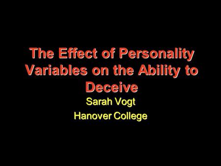 The Effect of Personality Variables on the Ability to Deceive Sarah Vogt Hanover College.