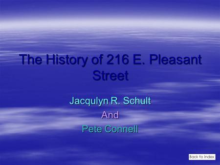The History of 216 E. Pleasant Street Jacqulyn R. Schult And Pete Connell.