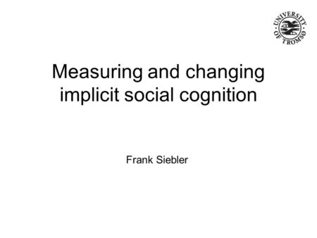 Measuring and changing implicit social cognition Frank Siebler.