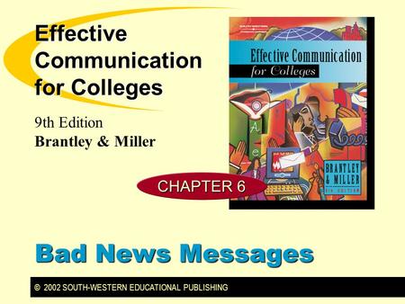 © 2002 SOUTH-WESTERN EDUCATIONAL PUBLISHING 9th Edition Brantley & Miller Effective Communication for Colleges Bad News Messages CHAPTER 6.