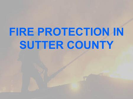 FIRE PROTECTION IN SUTTER COUNTY. TWO INDEPENDENT FIRE PROTECTION DISTRICTS MERIDIAN SUTTER BASIN 4 SERVICE AREAS: C EAST NICOLAUS FIRE D PLEASANT GROVE.