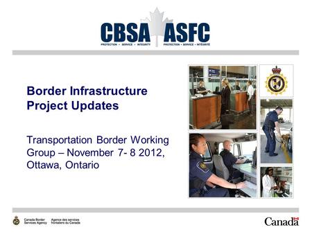 Border Infrastructure Project Updates Transportation Border Working Group – November 7- 8 2012, Ottawa, Ontario.