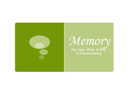 Memory The How, What, & Why of Remembering.. You have 90 seconds to write a list of everything you did over break that required use of memory.. You have.