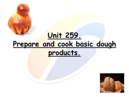 Unit 259. Prepare and cook basic dough products.