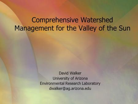 Comprehensive Watershed Management for the Valley of the Sun David Walker University of Arizona Environmental Research Laboratory