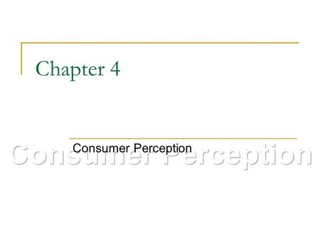 Chapter 4 Consumer Perception Consumer Perception.