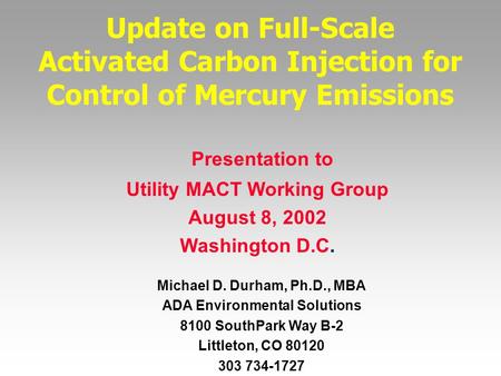 Update on Full-Scale Activated Carbon Injection for Control of Mercury Emissions Michael D. Durham, Ph.D., MBA ADA Environmental Solutions 8100 SouthPark.