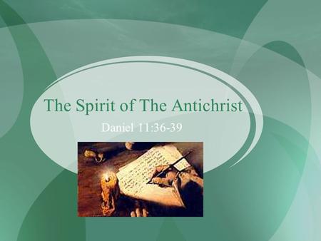The Spirit of The Antichrist Daniel 11:36-39. The Spirit of The Antichrist Daniel 11:36-39 1 John 2:18, 22 1 John 4:3 2 John 7.