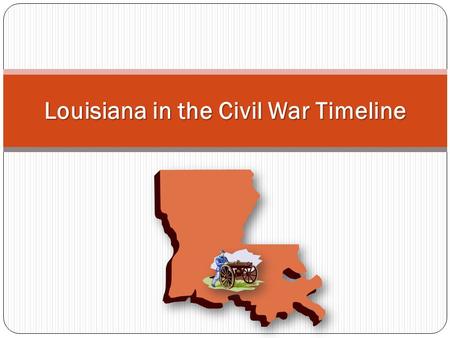 Louisiana in the Civil War Timeline. Directions Look over the maps on the next two slides and discuss possible patterns for the Civil War journey through.