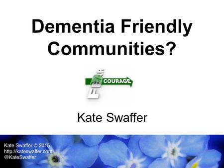 Keeping the heart in Dignity Dementia Friendly Communities? Kate Swaffer.