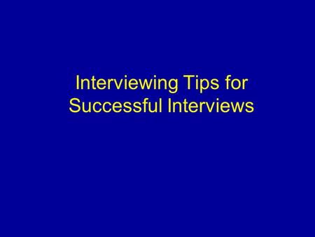 Interviewing Tips for Successful Interviews. Successful interviewing is an art and should not be treated as a mechanical process.