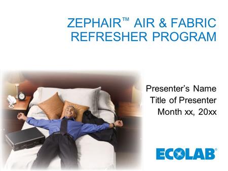 ZEPHAIR ™ AIR & FABRIC REFRESHER PROGRAM Presenter’s Name Title of Presenter Month xx, 20xx.