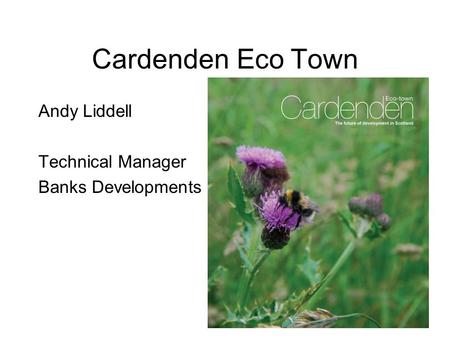 Cardenden Eco Town Andy Liddell Technical Manager Banks Developments.