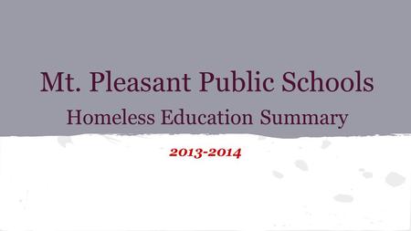 Mt. Pleasant Public Schools Homeless Education Summary 2013-2014.