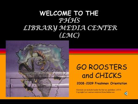 WELCOME TO THE PHHS LIBRARY MEDIA CENTER (LMC) Materials are included under the fair use guidelines of U.S. Copyright Law and are restricted from further.