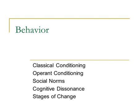 Behavior Classical Conditioning Operant Conditioning Social Norms Cognitive Dissonance Stages of Change.