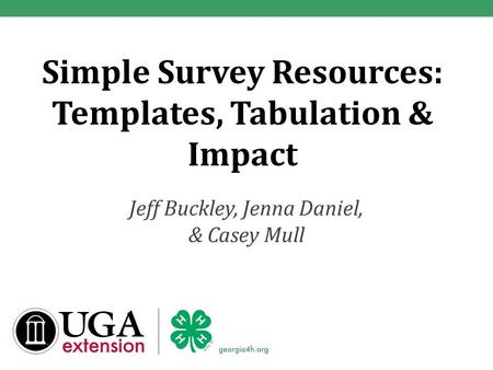 Simple Survey Resources: Templates, Tabulation & Impact Jeff Buckley, Jenna Daniel, & Casey Mull.