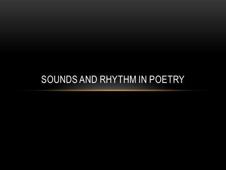 SOUNDS AND RHYTHM IN POETRY. AUDIBLE SOUNDS Onomatopoeia (16) – use of a word that resembles the sound it denotes Quack, buzz, rattle, bang, squeak, bowwow,