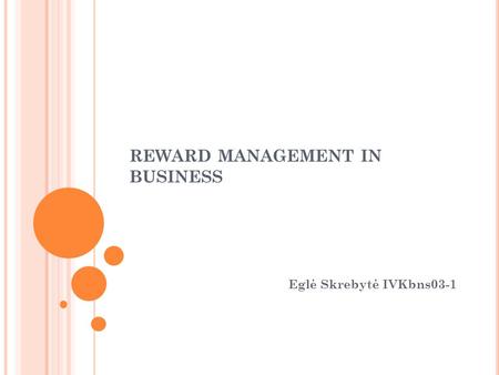 REWARD MANAGEMENT IN BUSINESS Eglė Skrebytė IVKbns03-1.