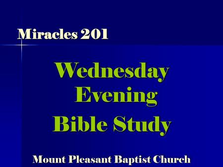 Miracles 201 Wednesday Evening Bible Study Mount Pleasant Baptist Church Wednesday Evening Bible Study Mount Pleasant Baptist Church.