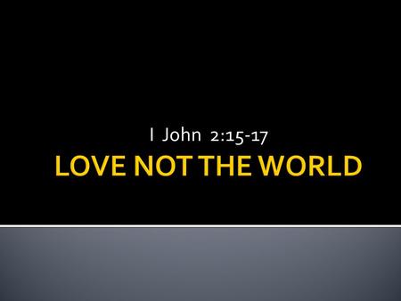 I John 2:15-17.  1. LUST OF THE FLESH  2. LUST OF THE EYES  3. PRIDE OF LIFE.