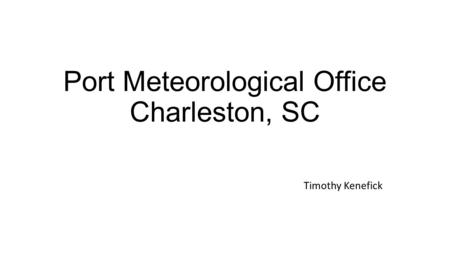 Port Meteorological Office Charleston, SC Timothy Kenefick.