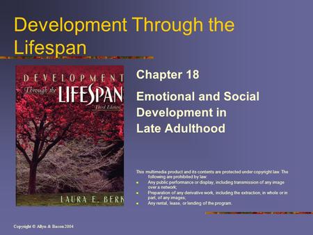Copyright © Allyn & Bacon 2004 Development Through the Lifespan Chapter 18 Emotional and Social Development in Late Adulthood This multimedia product and.