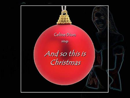 Celine Dion sings Celine Dion sings And so this is Christmas And so this is Christmas.