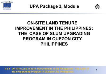 3.2.5 On-Site Land Tenure Improvement in the Philippines: The Case of Slum Upgrading Program in Quezon City, Philippines 1 UPA Package 3, Module ON-SITE.
