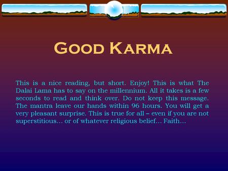 Good Karma This is a nice reading, but short. Enjoy! This is what The Dalai Lama has to say on the millennium. All it takes is a few seconds to read and.