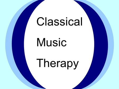 Classical Music Therapy. Table of Contents The definition of music therapy The History of music therapy Scientific proof Physical effect Mental effect.