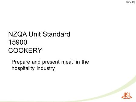 NZQA Unit Standard 15900 COOKERY [Slide 15] Prepare and present meat in the hospitality industry.