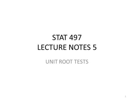 STAT 497 LECTURE NOTES 5 UNIT ROOT TESTS.