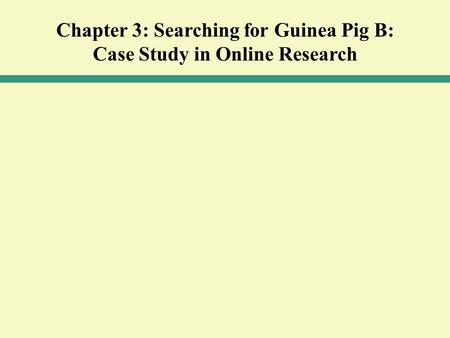 Chapter 3: Searching for Guinea Pig B: Case Study in Online Research.