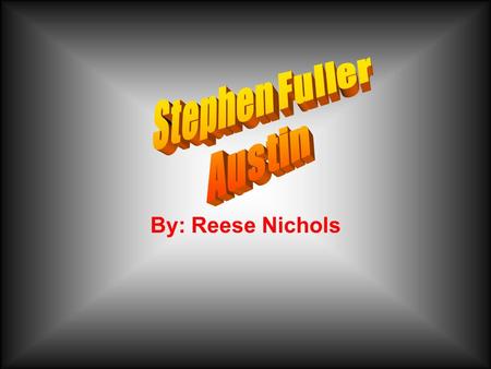 By: Reese Nichols. Growing up Stephen.F. Austin was born on November 3, 1793. Born in Virginia and raised in Southeastern Mississippi. At the age of ten.