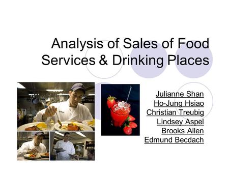 Analysis of Sales of Food Services & Drinking Places Julianne Shan Ho-Jung Hsiao Christian Treubig Lindsey Aspel Brooks Allen Edmund Becdach.