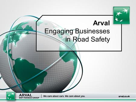 Arval Engaging Businesses in Road Safety. 2 ■ Arval CSR Manager – Tracey Fuller ■ Arval Fleet Manager ■ Road Safety Ambassador ■ Partnership working at.