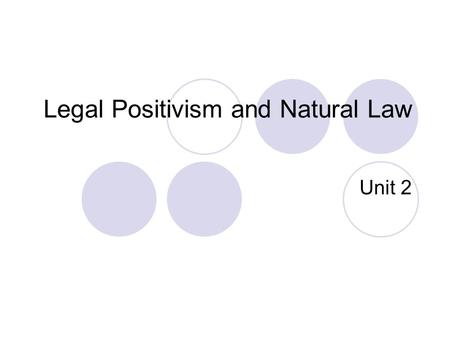 Legal Positivism and Natural Law Unit 2. John Austin Laws are rules laid down by superiors to guide those under them Rules are commands that affect specific.