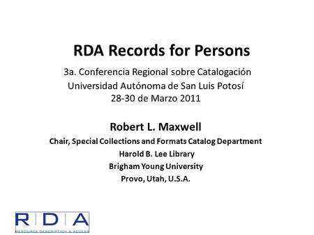 RDA Records for Persons 3a. Conferencia Regional sobre Catalogación Universidad Autónoma de San Luis Potosí 28-30 de Marzo 2011 Robert L. Maxwell Chair,
